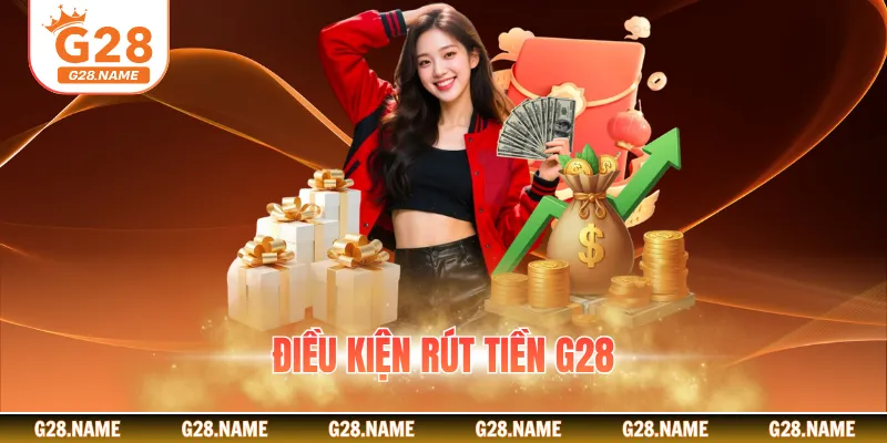 Điều kiện rút tiền G28
