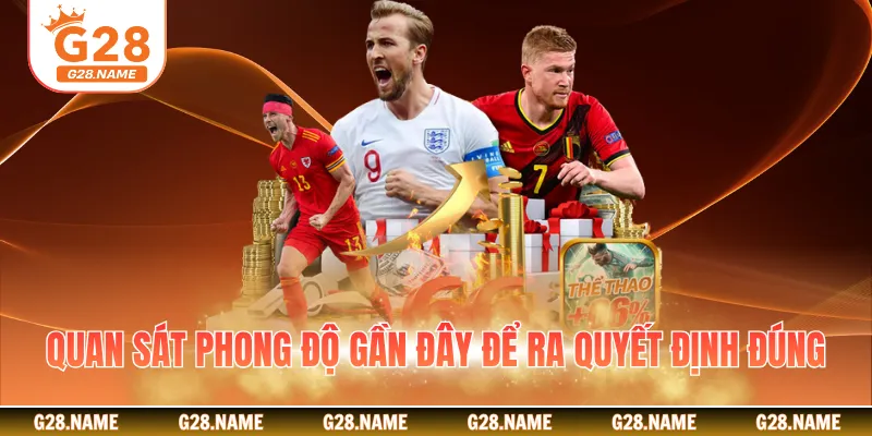 Quan sát phong độ gần đây để ra quyết định đúng